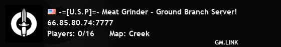 -=[U.S.P]=- Meat Grinder - Ground Branch Server!